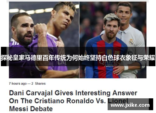 探秘皇家马德里百年传统为何始终坚持白色球衣象征与荣耀