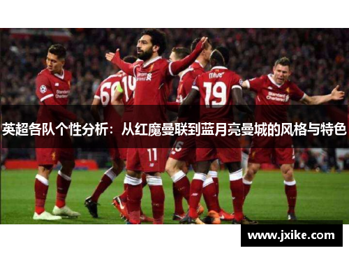英超各队个性分析：从红魔曼联到蓝月亮曼城的风格与特色